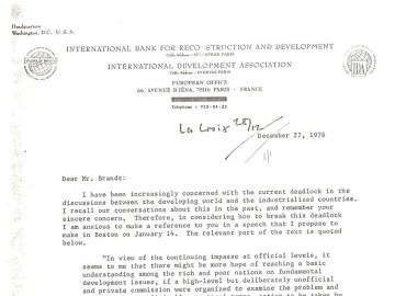 Zu sehen ist der Ausschnitt eines Briefes von Robert McNamara, dem Präsidenten der Weltbank, an Willy Brandt am 27. Dezember 1976: „Dear Mr. Brandt: I have been increasingly concerned with the current deadlock in the discussion between the developing world and the industrialized countries. I recall our conversations about this in the past, and remember your sincere concern. Therefore, in considering how to break this deadlock I am anxious to make a reference to you in a speech that I propose to make in Boston on January 14. The relevant part of the text is quoted below. „In view of the continuing impasse at official levels, it seems to me that there might be more hope of reaching a basic understanding among the rich and poor nations on fundamental development issues, if a high-level but deliberately unofficial and private commission were organized to examine the problem and“ Hier endet der Abschnitt.